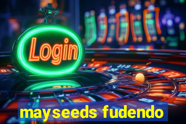mayseeds fudendo